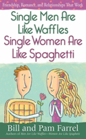 Single Men Are Like Waffles--Single Women Are Like Spaghetti: Friendship, Romance, and Relationships That Work