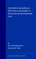 Aut Dedere Aut Judicare: The Duty to Extradite or Prosecute in International Law