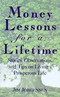 Money Lessons for a Lifetime: Stories, Observations and Tips for Living a Prosperous Life