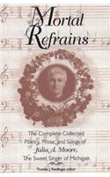 Mortal Refrains: The Complete Collected Poetry, Prose, and Songs of Julia A. Moore, The Sweet Singer of Michigan
