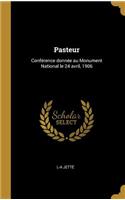 Pasteur: Conférence donnée au Monument National le 24 avril, 1906