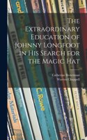 Extraordinary Education of Johnny Longfoot in His Search for the Magic Hat
