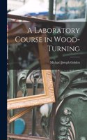 Laboratory Course in Wood-turning [microform]