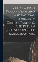 Visits to High Tartary, Yarkand and Kashgar (Formerly Chinese Tartary), and Return Journey Over the Karakoram Pass