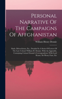 Personal Narrative Of The Campaigns Of Affghanistan: Sinde, Beloochistan, Etc., Detailed In A Series Of Letters Of The Late Colonel William H. Dennie. With An Appendix, Containing Colonel Dennie's Corr