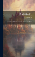 Raphael; A Collection of Fifteen Pictures and a Portrait of the Painter