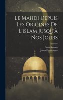 Mahdi Depuis Les Origines De l'islam Jusqu'à Nos Jours