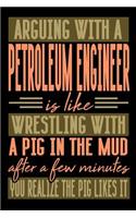 Arguing with a PETROLEUM ENGINEER is like wrestling with a pig in the mud. After a few minutes you realize the pig likes it.: Graph Paper 5x5 Notebook for People who like Humor and Sarcasm