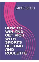 How to Win and Get Rich with Sports Betting and Roulette