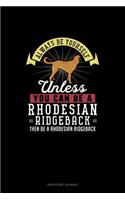 Always Be Yourself Unless You Can Be A Rhodesian Ridgeback Then Be A Rhodesian Ridgeback: Gratitude Journal
