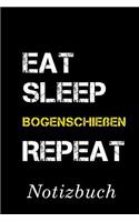 Eat Sleep Bogenschießen Repeat Notizbuch: - Notizbuch mit 110 linierten Seiten - Format 6x9 DIN A5 - Soft cover matt -