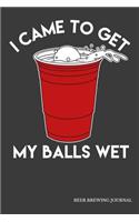I Came To Get My Balls Wet Beer Brewing Journal