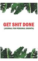 Get Shit Done Journal For Personal Growth: A Journal for Self-Exploration (Inspirational Journals to Write In)