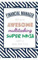 Financial Manager Because Awesome Multitasking Super Ninja Isn't A Real Job Title: Funny Appreciation Gift Journal / Notebook / Diary / Birthday or Christmas Gift (6x9 - 110 Blank Lined Pages)