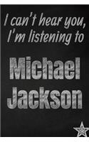 I can't hear you, I'm listening to Michael Jackson creative writing lined journal: Promoting band fandom and music creativity through journaling...one day at a time