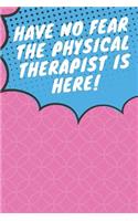 Have No Fear the Physical Therapist is Here!