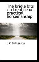 The Bridle Bits: A Treatise on Practical Horsemanship