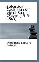 Sebastien Castellion Sa Vie Et Son Uvre (1515-1563)