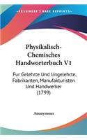 Physikalisch-Chemisches Handworterbuch V1: Fur Gelehrte Und Ungelehrte, Fabrikanten, Manufakturisten Und Handwerker (1799)(German)