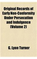 Original Records of Early Non-Conformity Under Persecution and Indulgence (Volume 2)