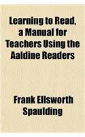 Learning to Read, a Manual for Teachers Using the Aaldine Readers
