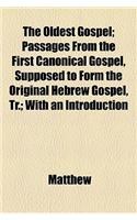 The Oldest Gospel; Passages from the First Canonical Gospel, Supposed to Form the Original Hebrew Gospel, Tr.; With an Introduction