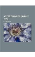 Notes on Birds [Signed S.B.]