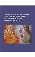 An Advanced English Syntax Based on the Principles & Requirements of the Grammatical Society: (English)