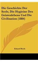Geschichte Der Seele, Die Hygieine Des Geisteslebens Und Die Civilisation (1884)