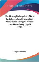 Die Gesangbildungslehre Nach Pestalozzischen Grundsatzen Von Michael Traugott Pfeiffer Und Hans Georg Nageli (1908)