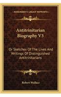 Antitrinitarian Biography V3: Or Sketches Of The Lives And Writings Of Distinguished Antitrinitarians(English)