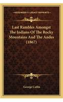 Last Rambles Amongst the Indians of the Rocky Mountains and the Andes (1867)