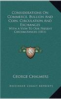 Considerations On Commerce, Bullion And Coin, Circulation And Exchanges: With A View To Our Present Circumstances (1811)(English)