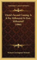 Christ's Second Coming, Is It Pre-Millennial Or Post-Millennial? (1866)