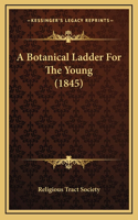 A Botanical Ladder For The Young (1845)