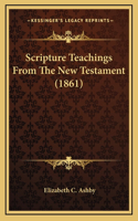 Scripture Teachings From The New Testament (1861)