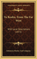 To Roslin, From The Far West