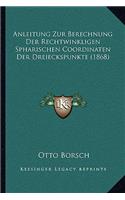 Anleitung Zur Berechnung Der Rechtwinkligen Spharischen Coordinaten Der Dreieckspunkte (1868)