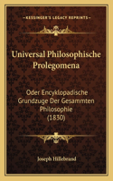 Universal Philosophische Prolegomena: Oder Encyklopadische Grundzuge Der Gesammten Philosophie (1830)