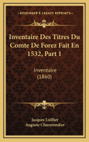 Inventaire Des Titres Du Comte De Forez Fait En 1532, Part 1