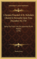 A Sermon Preached At St. Nicholas's Church In Newcastle Upon Tyne, December 18, 1745