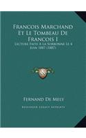 Francois Marchand Et Le Tombeau De Francois I: Lecture Faite A La Sorbonne Le 4 Juin 1887 (1887)