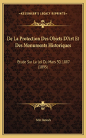 De La Protection Des Objets D'Art Et Des Monuments Historiques: Etude Sur La Loi Du Mars 30, 1887 (1895)