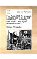 Poor Robin 1749. an Almanack According Both to the Old and New Fashion. ... Written by Poor Robin ... the Eighty-Seventh Impression.: (English)