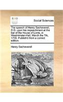 The Speech of Henry Sacheverell, D.D. Upon His Impeachment at the Bar of the House of Lords, in Westminster-Hall, March the 7th, 1709. Publish'd from a Correct Edition.