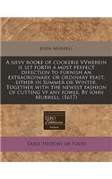 A Nevv Booke of Cookerie Vvherein Is Set Forth a Most Perfect Direction to Furnish an Extraordinary, or Ordinary Feast, Either in Summer or Winter. Together with the Newest Fashion of Cutting VP Any Fowle. by Iohn Murrell. (1617)