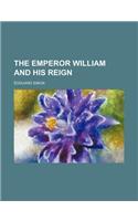 The Emperor William and His Reign