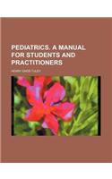 Pediatrics. a Manual for Students and Practitioners
