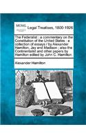 The Federalist: a commentary on the Constitution of the United States: a collection of essays / by Alexander Hamilton, Jay and Madison; also the Continentalist and (English)