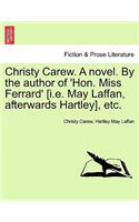 Christy Carew. a Novel. by the Author of 'Hon. Miss Ferrard' [I.E. May Laffan, Afterwards Hartley], Etc.